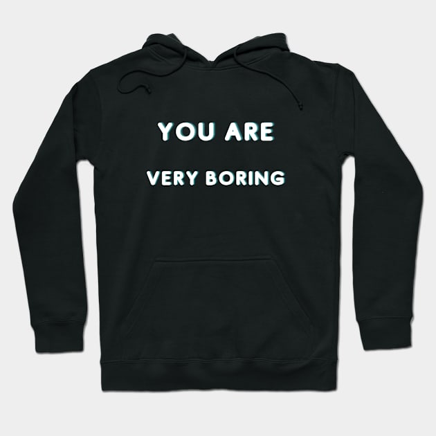 You Are Very Boring Hoodie by Catchy Phase